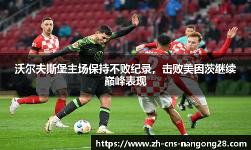 沃尔夫斯堡主场保持不败纪录,击败美因茨继续巅峰表现