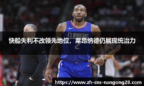 快船失利不改领先地位,莱昂纳德仍展现统治力