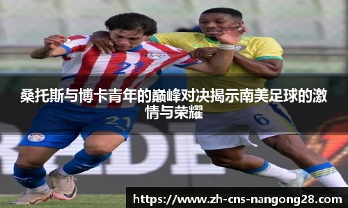桑托斯与博卡青年的巅峰对决揭示南美足球的激情与荣耀
