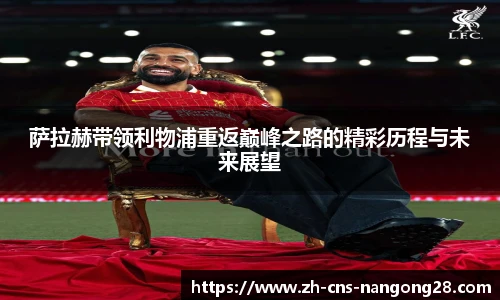 萨拉赫带领利物浦重返巅峰之路的精彩历程与未来展望