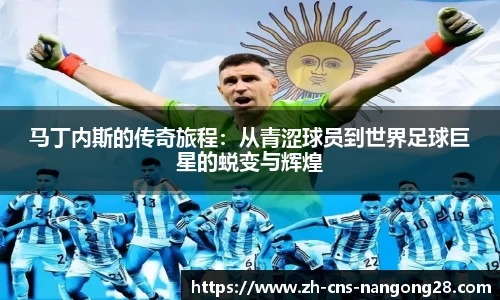马丁内斯的传奇旅程：从青涩球员到世界足球巨星的蜕变与辉煌
